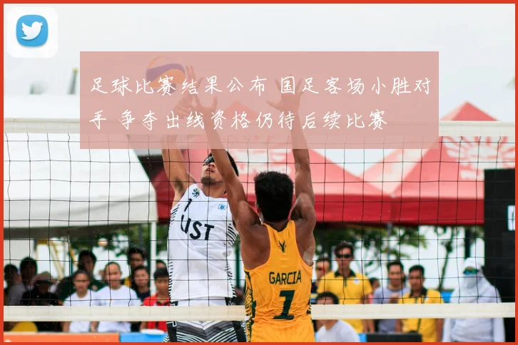足球比赛结果公布 国足客场小胜对手 争夺出线资格仍待后续比赛
