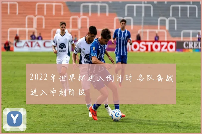 2022年世界杯进入倒计时 各队备战进入冲刺阶段
