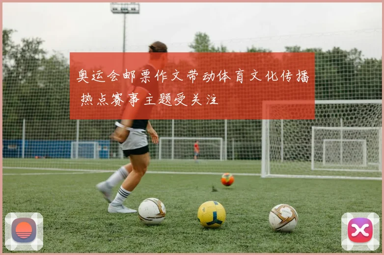 奥运会邮票作文带动体育文化传播 热点赛事主题受关注