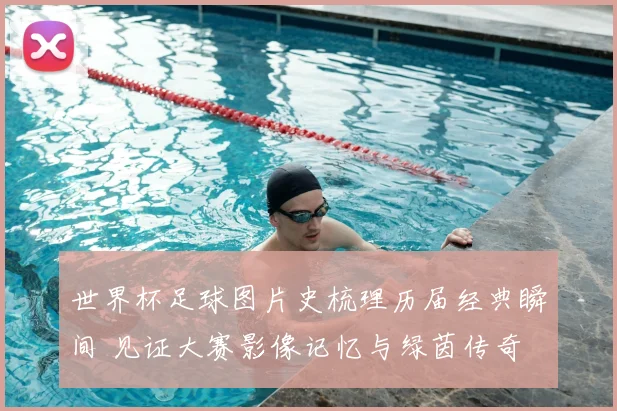 世界杯足球图片史梳理历届经典瞬间 见证大赛影像记忆与绿茵传奇