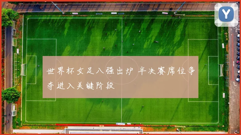 世界杯女足八强出炉 半决赛席位争夺进入关键阶段