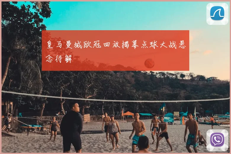 皇马曼城欧冠回放揭幕点球大战悬念待解