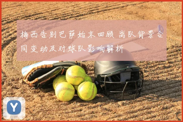 梅西告别巴萨始末回顾 离队背景合同变动及对球队影响解析