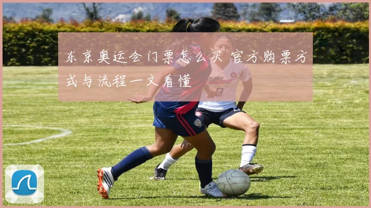 东京奥运会门票怎么买 官方购票方式与流程一文看懂