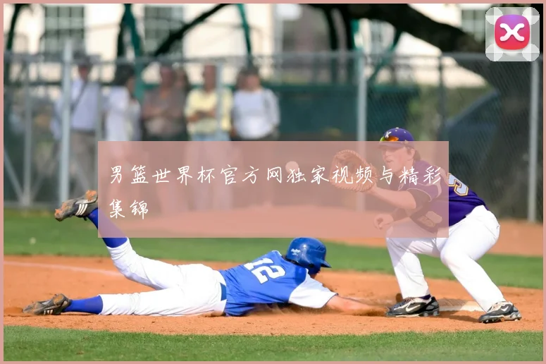 男篮世界杯官方网独家视频与精彩集锦
