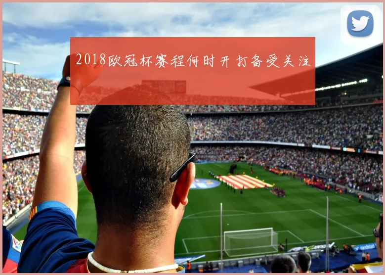 2018欧冠杯赛程何时开打备受关注
