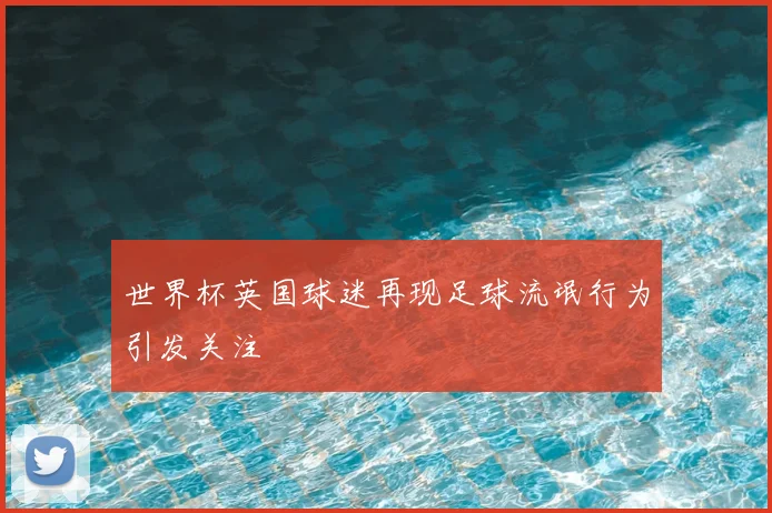 世界杯英国球迷再现足球流氓行为引发关注