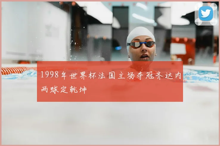 1998年世界杯法国主场夺冠齐达内两球定乾坤